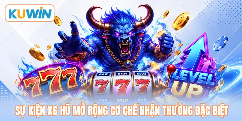 Sự kiện x6 hũ mở rộng cơ chế nhận thưởng đặc biệt Sự kiện x6 hũ mở rộng cơ chế nhận thưởng đặc biệt